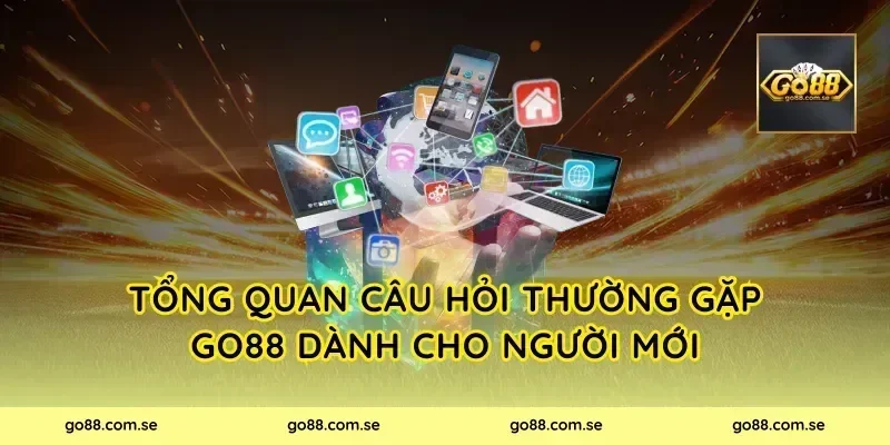 Tổng quan câu hỏi thường gặp Go88 dành cho người mới
