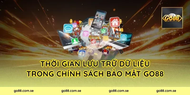 Thời gian lưu trữ dữ liệu trong chính sách bảo mật Go88