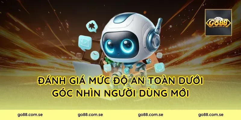 Đánh giá mức độ an toàn dưới góc nhìn người dùng mới