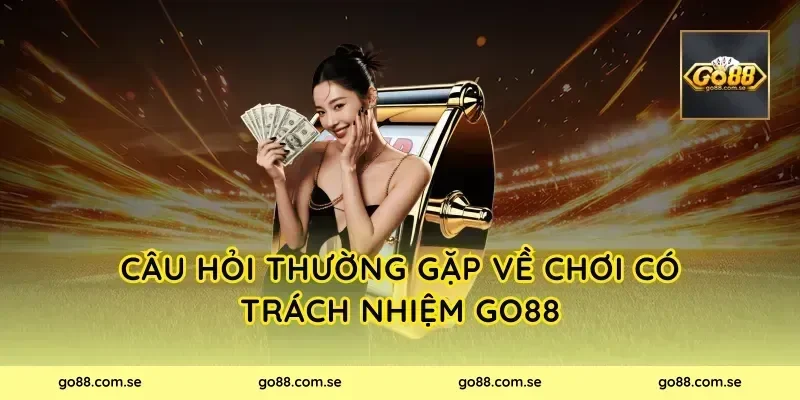 Câu hỏi thường gặp về chơi có trách nhiệm Go88