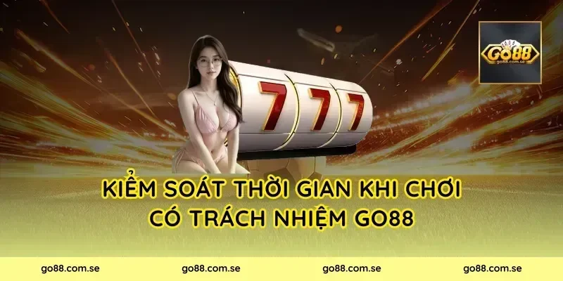 Kiểm soát thời gian khi chơi có trách nhiệm Go88