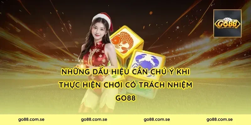 Những dấu hiệu cần chú ý khi thực hiện chơi có trách nhiệm Go88