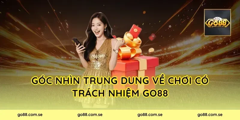 Góc nhìn trung dung về chơi có trách nhiệm Go88
