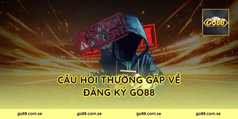 Câu hỏi thường gặp về đăng ký Go88