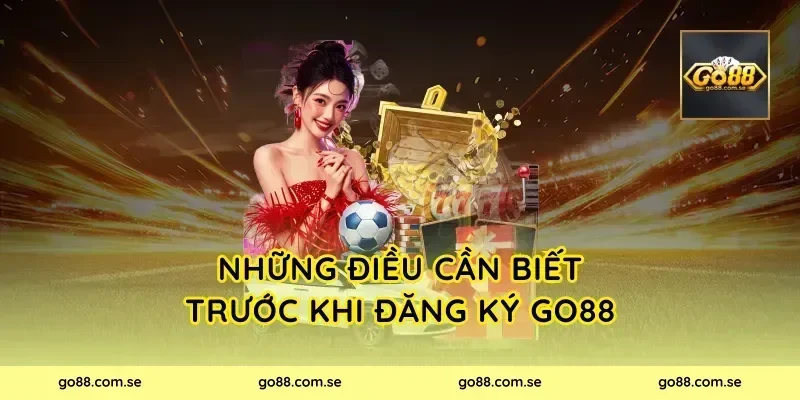 Những điều cần biết trước khi đăng ký Go88