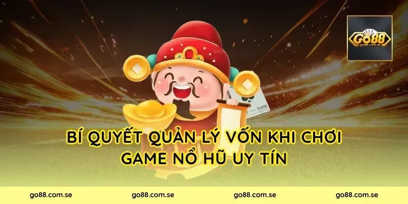 Bí quyết quản lý vốn khi chơi game nổ hũ uy tín