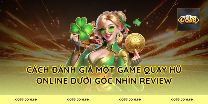 Cách đánh giá một game quay hũ online dưới góc nhìn review