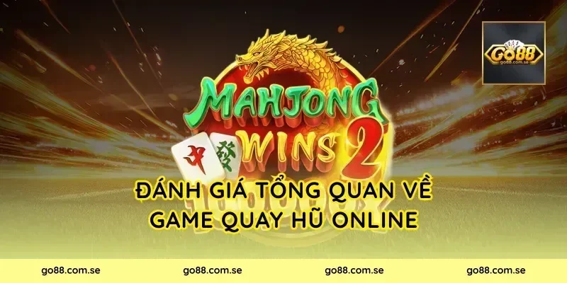 Đánh giá tổng quan về game quay hũ online