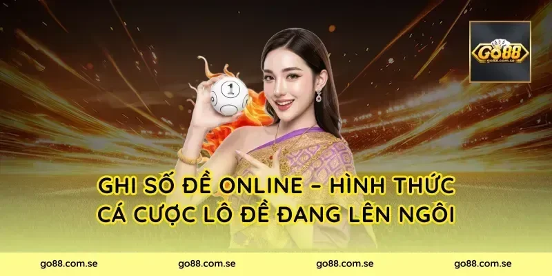 Ghi Số Đề Online – Hình Thức Cá Cược Lô Đề Đang Lên Ngôi
