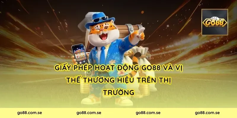 Giấy phép hoạt động Go88 và vị thế thương hiệu trên thị trường