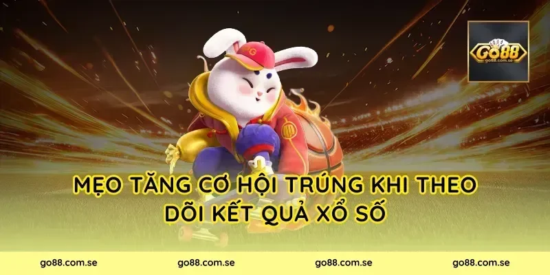 Mẹo tăng cơ hội trúng khi theo dõi Kết Quả Xổ Số