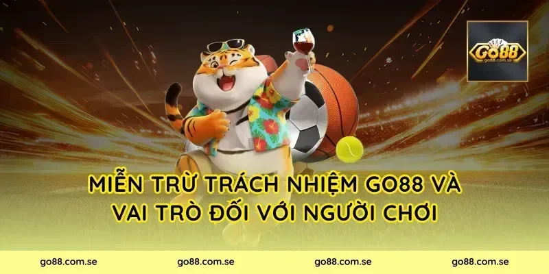 Miễn Trừ Trách Nhiệm Go88 và vai trò đối với người chơi