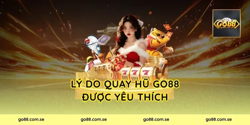 Lý do Quay Hũ Go88 được yêu thích