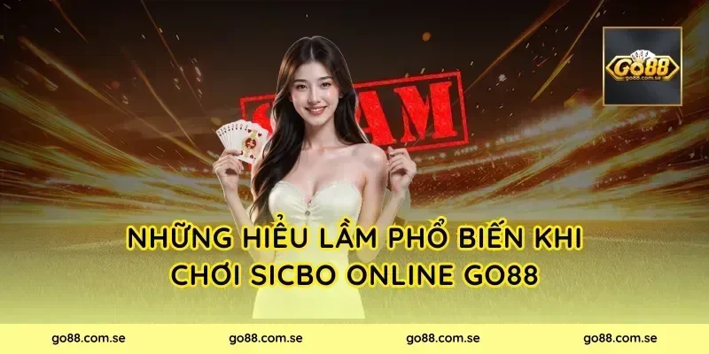 Những hiểu lầm phổ biến khi chơi Sicbo Online Go88