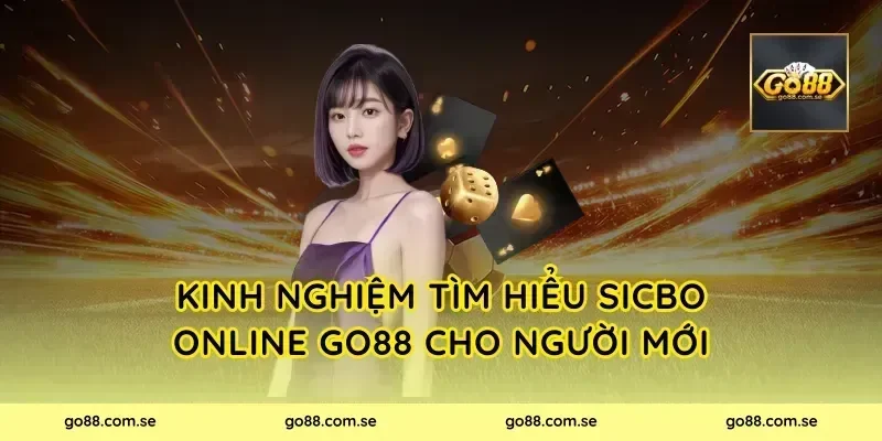 Kinh nghiệm tìm hiểu Sicbo Online Go88 cho người mới