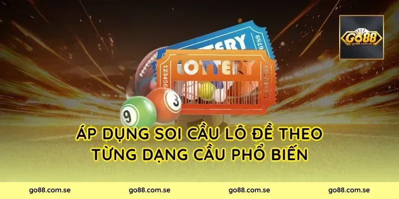 Áp dụng Soi Cầu Lô Đề theo từng dạng cầu phổ biến