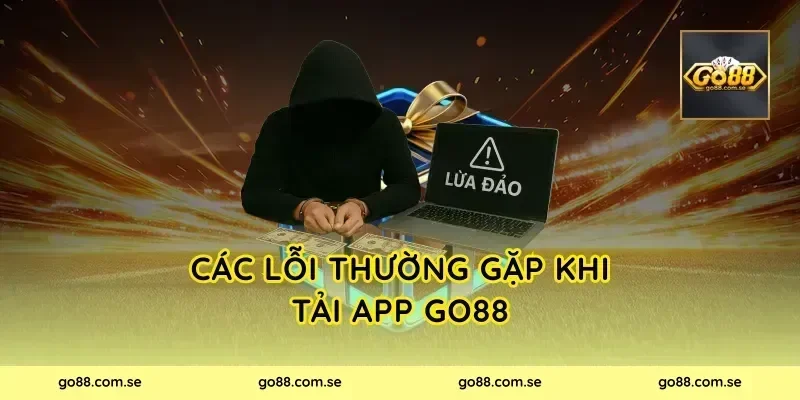 Các lỗi thường gặp khi tải app Go88