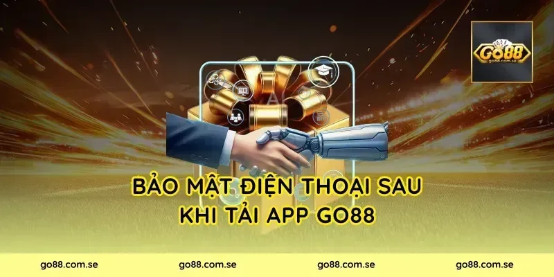 Bảo mật điện thoại sau khi tải app Go88