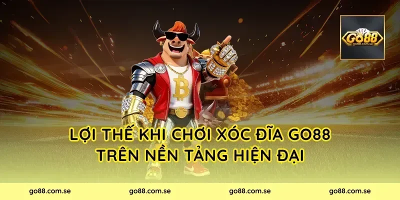 Lợi thế khi chơi xóc đĩa Go88 trên nền tảng hiện đại