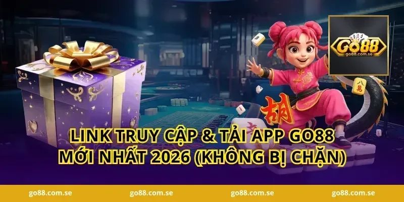 Link Truy Cập & Tải App GO88 Mới Nhất 2026 (Không Bị Chặn)