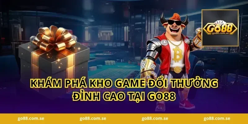 Khám Phá Kho Game Đổi Thưởng Đỉnh Cao Tại GO88